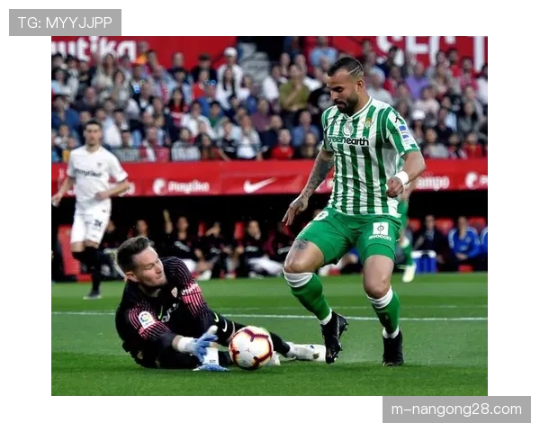 西甲中游对话:贝蒂斯2-1塞维利亚,安达卢西亚德比的技术流胜利